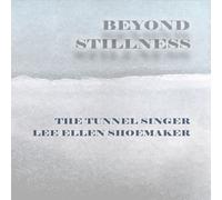 The Tunnel Singer - Lee Ellen Shoemaker - Beyond Stillness
