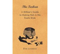 The Turban - A Milliner's Guide to Making Hats in This Exotic Style