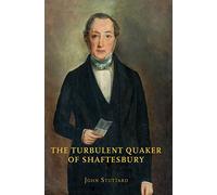 The Turbulent Quaker of Shaftesbury: John Rutter (1796-1851)
