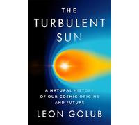 The Turbulent Sun: A Natural History of Our Cosmic Origins and Future