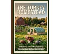 The Turkey Homestead: The Complete Guide to Raising Heritage Poultry, Natural Breeding, and Sustainable Meat Preservation for seasonal ... Poultry, Quails and Waterfowl and More)