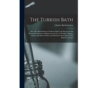 The Turkish Bath [electronic Resource]: Mr. Chas. Bartholomew's Evidence Before the Doctors on the Prevention and Cure of Diseases by the Use of ... Medicated Atmospheres With Reports on Cases