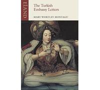 The Turkish Embassy Letters: 1716-1718 (Eland classics)