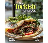 The Turkish Home Cook: Delve into the Culinary Richness of Turkey - A Mediterranean Cookbook with 100+ Recipes and Stunning Pictures
