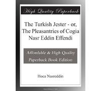The Turkish Jester - or, The Pleasantries of Cogia Nasr Eddin Effendi