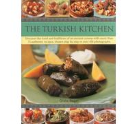 The Turkish Kitchen: Discover the Food and Traditions of an Ancient Cuisine with More Than 75 Authentic Recipes, Shown Step by Step in Over 450 Photographs