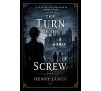The Turn of the Screw: A Classic Gothic Mystery & Psychological Thriller