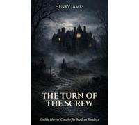The Turn of the Screw: A Gothic Horror Classic for Modern Readers