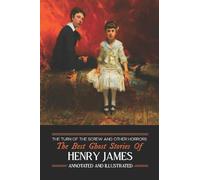 The Turn of the Screw and Other Horrors: The Best Ghost Stories of Henry James: Annotated and Illustrated: 9 (Oldstyle Tales of Murder, Mystery, Hauntings, and Horror)