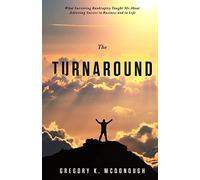 The Turnaround: What Surviving Bankruptcy Taught Me About Achieving Success in Business and in Life