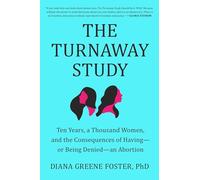 The Turnaway Study: Ten Years, a Thousand Women, and the Consequences of Having--Or Being Denied--An Abortion