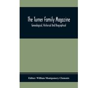 The Turner Family Magazine : Genealogical, Historical And Biographical; Volume One And Two Six Numbers January 1916 To April 1917