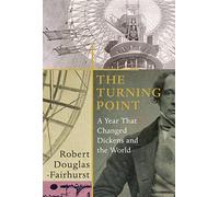 The Turning Point: A Year that Changed Dickens and the World