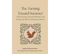 The Turning Toward Summer: Cyclical Living, Seasonal Rhythms, and Letting Life Move in Returning Patterns (The Natural Rhythm Series: Living in Alignment With Time, Seasons, and Natural Pace)