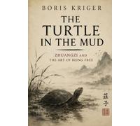 THE TURTLE IN THE MUD: ZHUANGZI AND THE ART OF BEING FREE