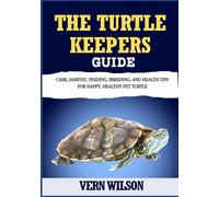 THE TURTLE KEEPERS GUIDE: Care, Habitat, Feeding, Breeding, And Health Tips For Happy, Healthy Pet Turtle