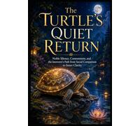 The Turtle’s Quiet Return: Noble Silence, Contentment, and the Introvert’s Path from Social Comparison to Inner Clarity (Social Anxiety Collection)
