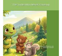 The Turtle Who Never Gave Up: A Sweet Animal Story About Perseverance, Patience, and Believing in Yourself (Animal Moral/Life-Lesson Storybooks)