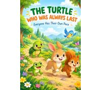 The Turtle Who Was Always Last: A Heartwarming Story About Friendship, Confidence, Patience, and Finding Your Own Pace