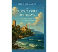 The Tuscan Table of Dreams: A Journey Through Italy's Heartland