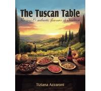 The Tuscan Table: Recipes & Authentic Flavours of Tradition