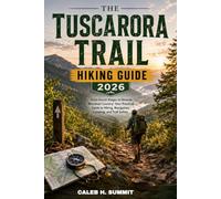 THE TUSCARORA TRAIL HIKING GUIDE 2026: From Forest Ridges to Remote Mountain Country: Your Practical Guide to Hiking, Navigation, Camping, and Trail Safety.: 48 (The Summit Explorer Series 2026)