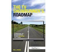 The TV Showrunner's Roadmap: 21 Navigational Tips for Screenwriters to Create and Sustain a Hit TV Series
