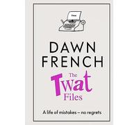 The Twat Files: A hilarious sort-of memoir of mistakes, mishaps and mess-ups