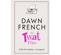 The Twat Files: A hilarious sort-of memoir of mistakes, mishaps and mess-ups