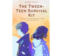 The Tween-Teen Survival Kit: A Guide to Parenting without Losing Your Mind (mostly)