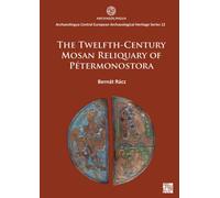 The Twelfth-Century Mosan Reliquary of Pétermonostora (Archaeolingua Central European Archaeological Heritage Series 2025)