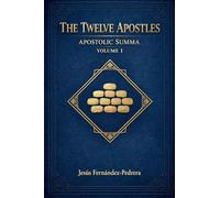 The Twelve Apostles. Apostolic Summa. Volume I: 1 (Encyclopedic Treatise on the Apostolic College)