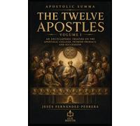 The Twelve Apostles: Volume I: An Encyclopedic Treatise on the Apostolic College, Petrine Primacy, and Succession (Apostolic Summa)