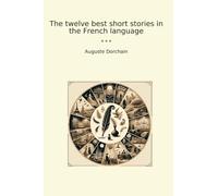 The twelve best short stories in the French language (Classic Books)