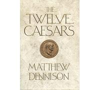 The Twelve Caesars: The Dramatic Lives of the Emperors of Rome