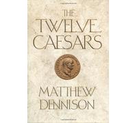 The Twelve Caesars: The Dramatic Lives of the Emperors of Rome by Matthew Dennison (June 25,2013)