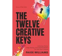 The Twelve Creative Keys: Unlocking Clarity, Deep Healing, and Creative Wisdom for Life's Next Chapter