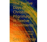 The Twelve Days of Christmas: A Pilgrimage in Twelve Movements: VOLUME 3: The Return, the Keepsake, the Lineage (The Twelve Days Ritual Series)