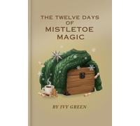 The Twelve Days of Mistletoe Magic: A Cozy Collection of 12 Heartwarming Christmas Short Stories