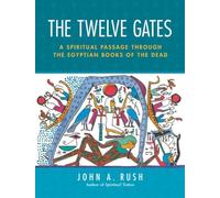 The Twelve Gates: A Spiritual Passage Through the Egyptian Books of the Dead: A Spiritual Passage Through the Egyptian Book of the Dead