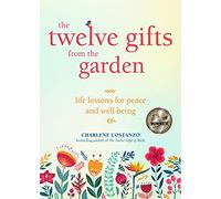 The Twelve Gifts from the Garden: Life Lessons for Peace and Well-Being (Tropical Climate Gardening, Horticulture and Botany Essays)