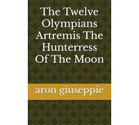 The Twelve Olympians Artremis The Hunterress Of The Moon