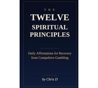 The Twelve Spiritual Principles: Daily Affirmations for Recovery from Compulsive Gambling