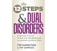 The Twelve Steps and Dual Disorders: A Framework of Recovery for Those of Us with Addiction & an Emotional or Psychiatric Illness