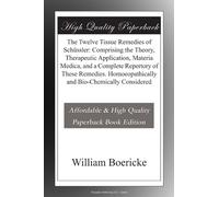The Twelve Tissue Remedies of Schüssler: Comprising the Theory, Therapeutic Application, Materia Medica, and a Complete Repertory of These Remedies. Homoeopathically and Bio-Chemically Considered