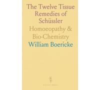 The Twelve Tissue Remedies of Schüssler: Homoeopathy & Bio-Chemistry