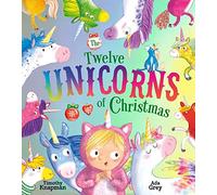 The Twelve Unicorns of Christmas: The ultimate festive extravaganza - jam-packed with unicorns, humour and counting fun!