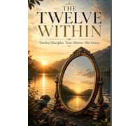 The Twelve Within: Twelve Disciples. Your Mirror. His Grace
