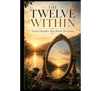 The Twelve Within: Twelve Disciples. Your Mirror. His Grace