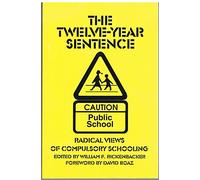 The Twelve-Year Sentence: Radical Views on Compulsory Education